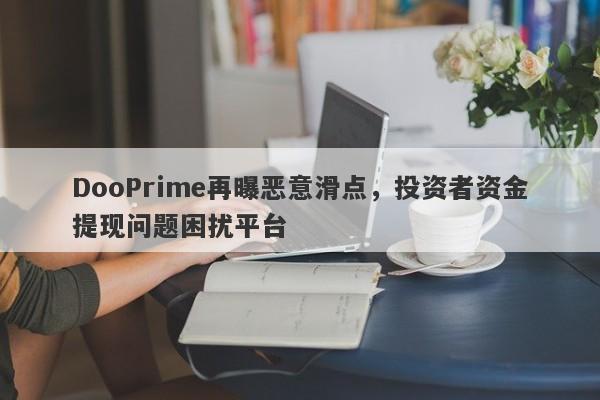 DooPrime再曝恶意滑点，投资者资金提现问题困扰平台