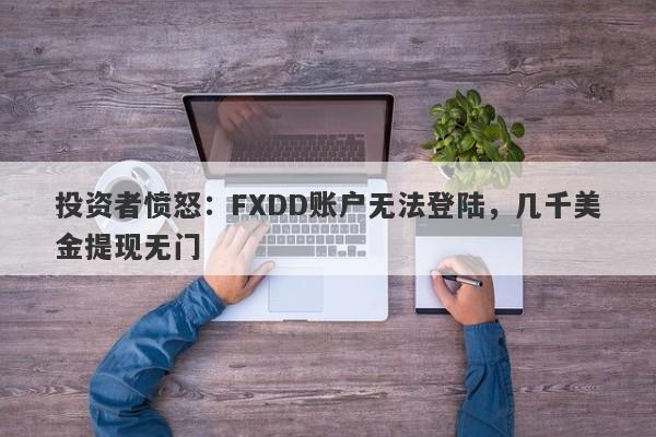 投资者愤怒：FXDD账户无法登陆，几千美金提现无门