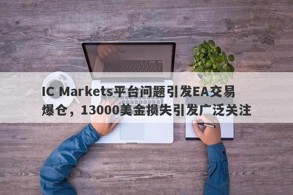 IC Markets平台问题引发EA交易爆仓，13000美金损失引发广泛关注