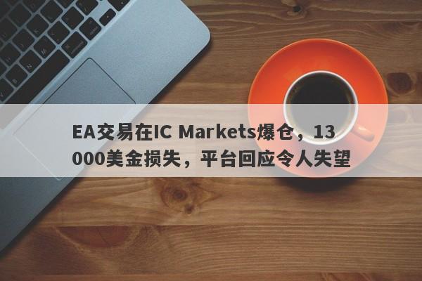 EA交易在IC Markets爆仓，13000美金损失，平台回应令人失望