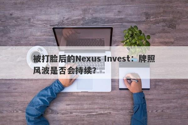 被打脸后的Nexus Invest：牌照风波是否会持续？