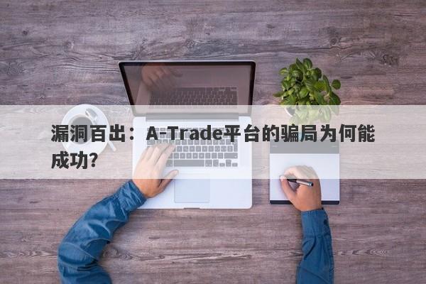 漏洞百出：A-Trade平台的骗局为何能成功？